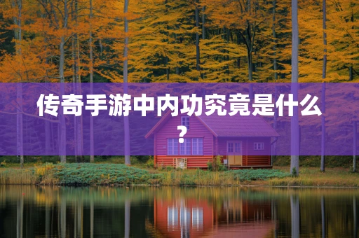 传奇手游中内功究竟是什么？