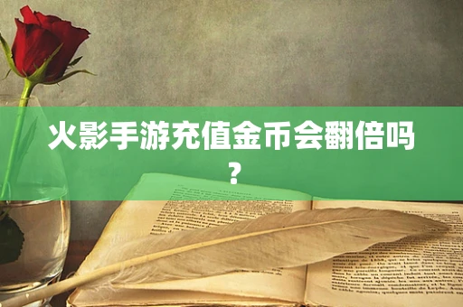 火影手游充值金币会翻倍吗？