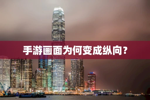 手游画面为何变成纵向？