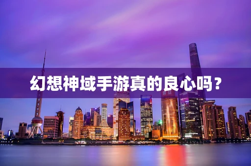 幻想神域手游真的良心吗？