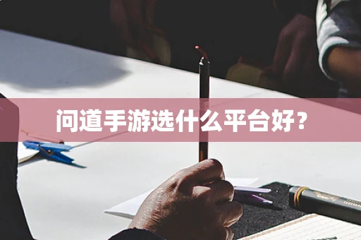 问道手游选什么平台好？
