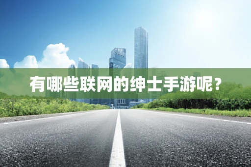 有哪些联网的绅士手游呢？