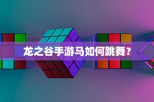 龙之谷手游马如何跳舞？
