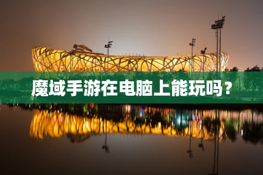 魔域手游在电脑上能玩吗？