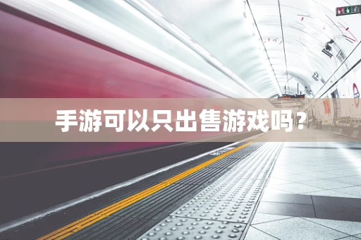 手游可以只出售游戏吗？